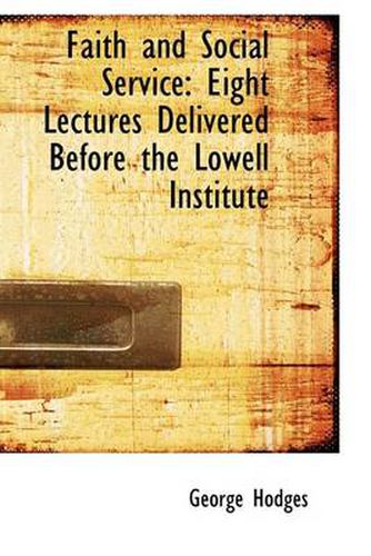 Cover image for Faith and Social Service: Eight Lectures Delivered Before the Lowell Institute