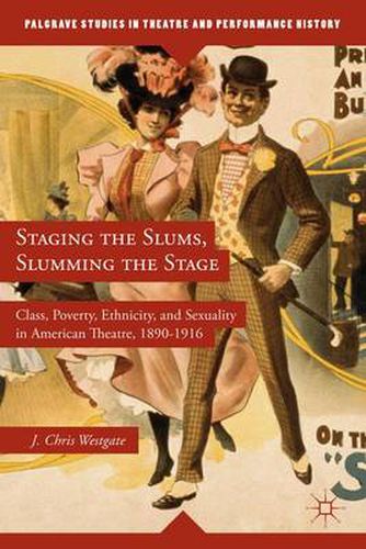 Cover image for Staging the Slums, Slumming the Stage: Class, Poverty, Ethnicity, and Sexuality in American Theatre, 1890-1916