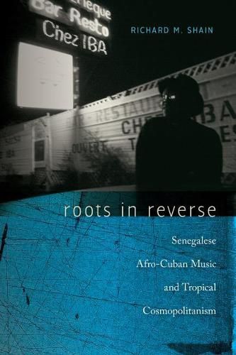 Cover image for Roots in Reverse: Senegalese Afro-Cuban Music and Tropical Cosmopolitanism