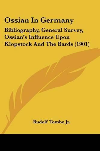 Cover image for Ossian in Germany: Bibliography, General Survey, Ossian's Influence Upon Klopstock and the Bards (1901)