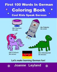 Cover image for First 100 Words In German Coloring Book Cool Kids Speak German: Let's make learning German fun!