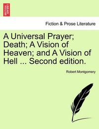 Cover image for A Universal Prayer; Death; A Vision of Heaven; And a Vision of Hell ... Second Edition.