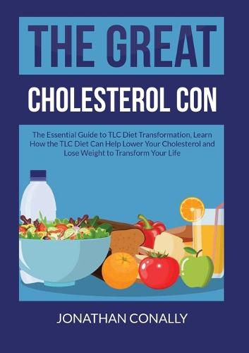 Cover image for The Great Cholesterol Con: The Essential Guide to TLC Diet Transformation, Learn How the TLC Diet Can Help Lower Your Cholesterol and Lose Weight to Transform Your Life