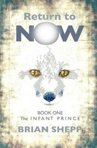 Cover image for Return to Now, Book One: The Infant Prince