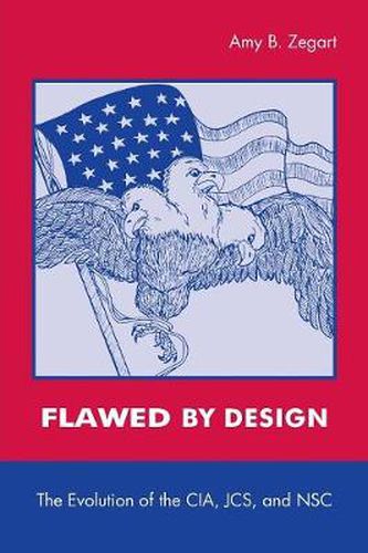 Cover image for Flawed by Design: The Evolution of the CIA, JCS, and NSC