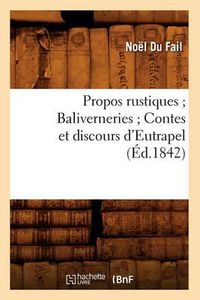 Cover image for Propos Rustiques Baliverneries Contes Et Discours d'Eutrapel (Ed.1842)