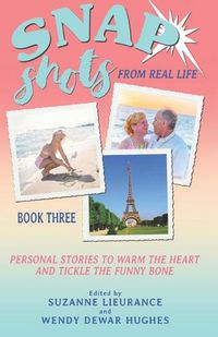 Cover image for Snap Shots from Real Life Book 3: Personal Stories to Warm the Heart and Tickle the Funny Bone