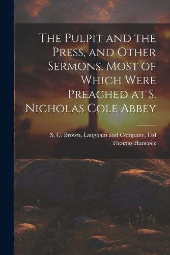 Cover image for The Pulpit and the Press, and Other Sermons, Most of Which Were Preached at S. Nicholas Cole Abbey