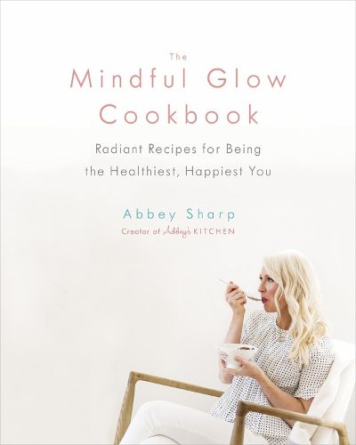 Cover image for The Mindful Glow Cookbook: Radiant Recipes for Being the Healthiest, Happiest You