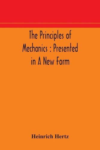 The principles of mechanics: presented in a new form