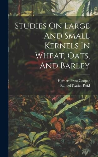 Cover image for Studies On Large And Small Kernels In Wheat, Oats, And Barley