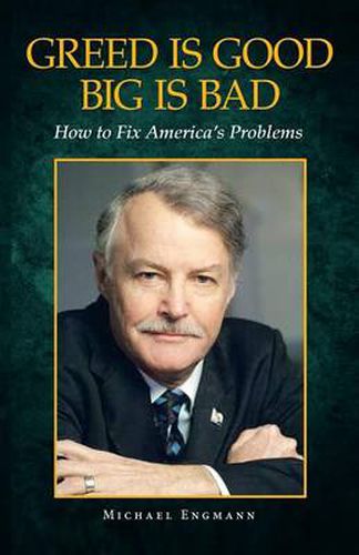 Cover image for Greed Is Good Big Is Bad: How to Fix America's Problems