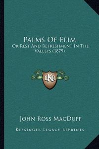 Cover image for Palms of Elim: Or Rest and Refreshment in the Valleys (1879)