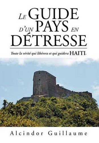 Cover image for Le Guide D'Un Pays En D Tresse: Toute La V Rit Qui Lib Rera Et Qui Guidera Haiti.