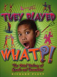 Cover image for They Played What?!: The Wierd History of Sports & Recreation
