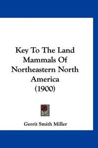 Cover image for Key to the Land Mammals of Northeastern North America (1900)