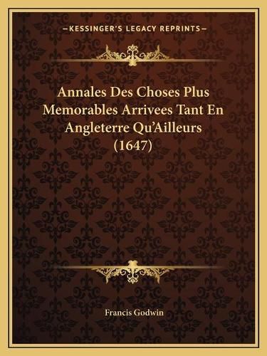 Cover image for Annales Des Choses Plus Memorables Arrivees Tant En Angleterre Qu'ailleurs (1647)