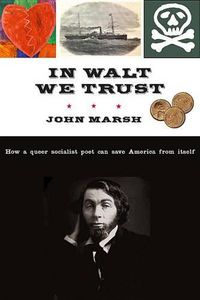 Cover image for In Walt We Trust: How a Queer Socialist Poet Can Save America from Itself