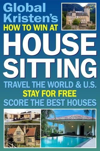 Cover image for How to Win at House Sitting: Travel the World and U.S. Stay for Free. Score the Best Houses.