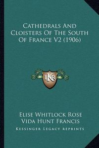 Cover image for Cathedrals and Cloisters of the South of France V2 (1906)