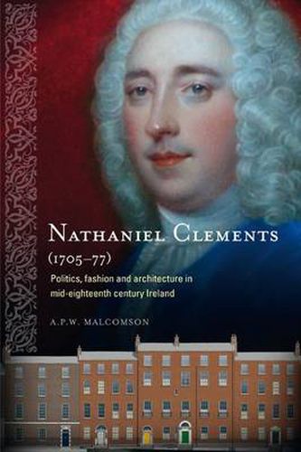 Cover image for Nathaniel Clements (1705 - 77): Politics, Fashion and Architecture in Mid-Eighteenth Century Ireland