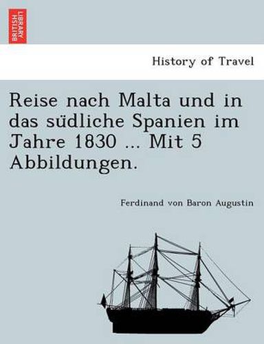 Cover image for Reise Nach Malta Und in Das Su Dliche Spanien Im Jahre 1830 ... Mit 5 Abbildungen.