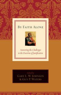 Cover image for By Faith Alone: Answering the Challenges to the Doctrine of Justification