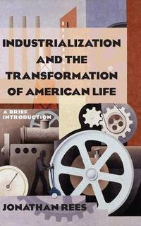 Cover image for Industrialization and the Transformation of American Life: A Brief Introduction: A Brief Introduction