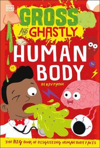 Cover image for Gross and Ghastly: Human Body: The Big Book of Disgusting Human Body Facts