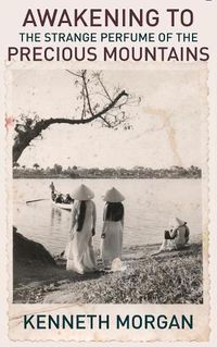 Cover image for Awakening to the Strange Perfume of the Precious Mountains: A Memoir of Friendship and Beauty in the Viet Nam War