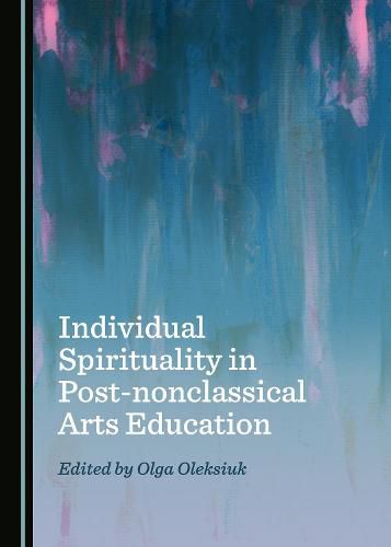 Cover image for Individual Spirituality in Post-nonclassical Arts Education