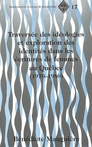 Cover image for Traversee Des Ideologies et Exploration des Identites Dans les Ecritures de Femmes au Quebec (1970-1980)