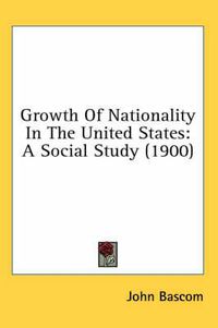 Cover image for Growth of Nationality in the United States: A Social Study (1900)