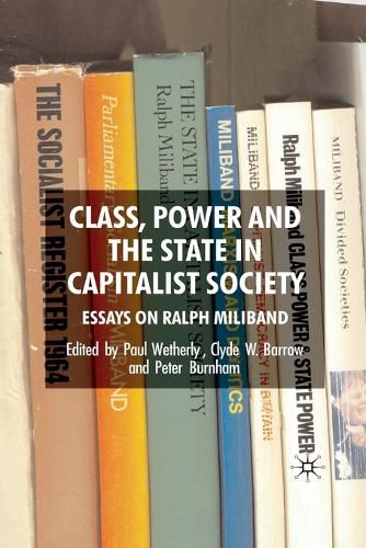 Class, Power and the State in Capitalist Society: Essays on Ralph Miliband