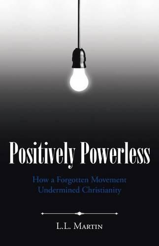 Cover image for Positively Powerless: How a Forgotten Movement Undermined Christianity