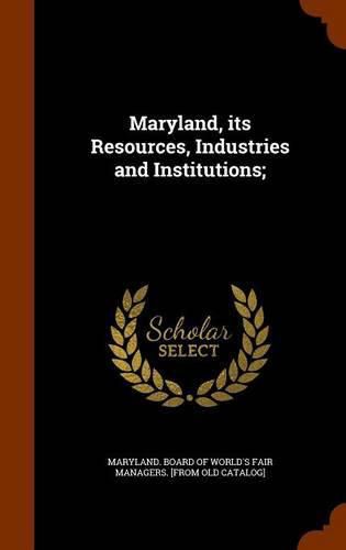 Cover image for Maryland, Its Resources, Industries and Institutions;