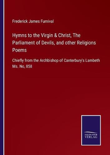 Cover image for Hymns to the Virgin & Christ, The Parliament of Devils, and other Religions Poems: Chiefly from the Archbishop of Canterbury's Lambeth Ms. No, 858