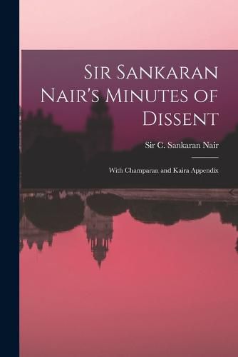 Cover image for Sir Sankaran Nair's Minutes of Dissent; With Champaran and Kaira Appendix