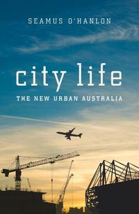 Cover image for City Life: The New Urban Australia