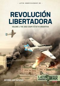 Cover image for Revolucion Libertadora: The 1955 Coup d'Etat in Argentina