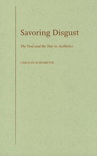 Cover image for Savoring Disgust: The Foul and the Fair in Aesthetics