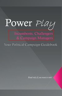 Cover image for Power Play, The Ultimate Guide to Mastering Political Influence and Winning Campaigns