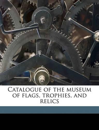 Cover image for Catalogue of the Museum of Flags, Trophies, and Relics