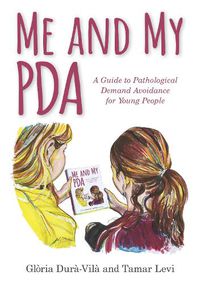 Cover image for Me and My PDA: A Guide to Pathological Demand Avoidance for Young People