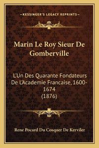 Cover image for Marin Le Roy Sieur de Gomberville: L'Un Des Quarante Fondateurs de L'Academie Francaise, 1600-1674 (1876)