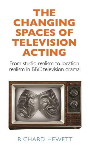 Cover image for The Changing Spaces of Television Acting: From Studio Realism to Location Realism in BBC Television Drama