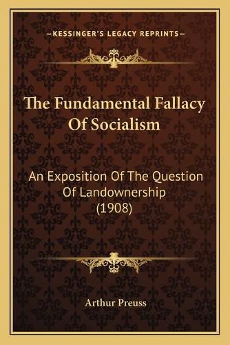 Cover image for The Fundamental Fallacy of Socialism: An Exposition of the Question of Landownership (1908)