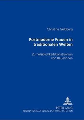 Cover image for Postmoderne Frauen in Traditionalen Welten: Zur Weiblichkeitskonstruktion Von Baeuerinnen