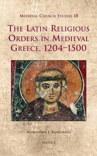 Cover image for The Latin Religious Orders in Medieval Greece, 1204-1500