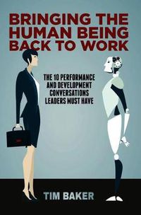 Cover image for Bringing the Human Being Back to Work: The 10 Performance and Development Conversations Leaders Must Have